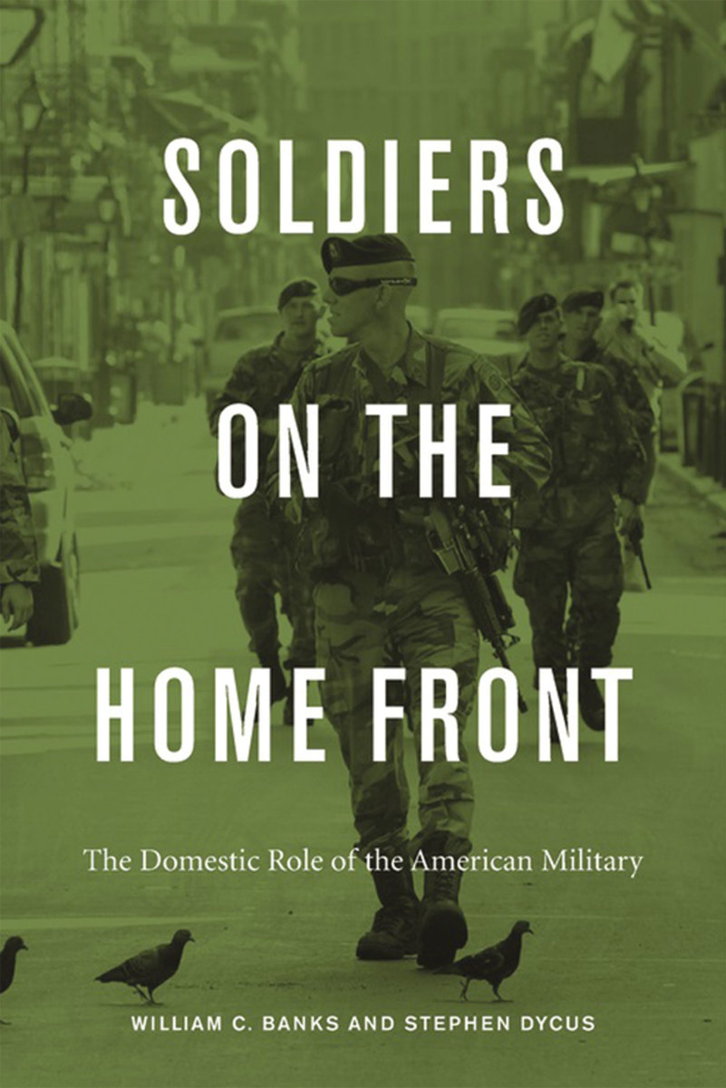 Soldiers on the Home Front: The Domestic Role of the American Military. (Photo: Harvard University Press)