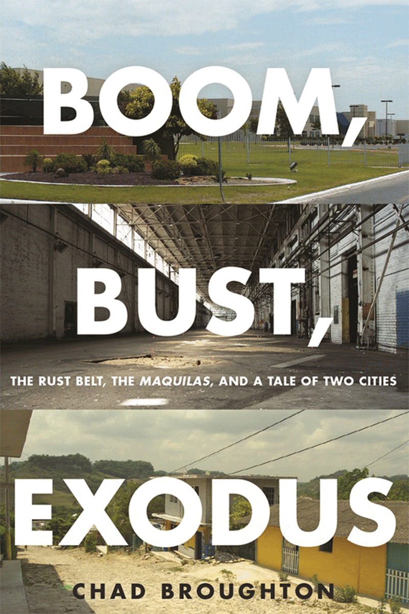 Boom, Bust, Exodus: The Rust Belt, the Maquilas, and a Tale of Two Cities. (Photo: Oxford University Press)