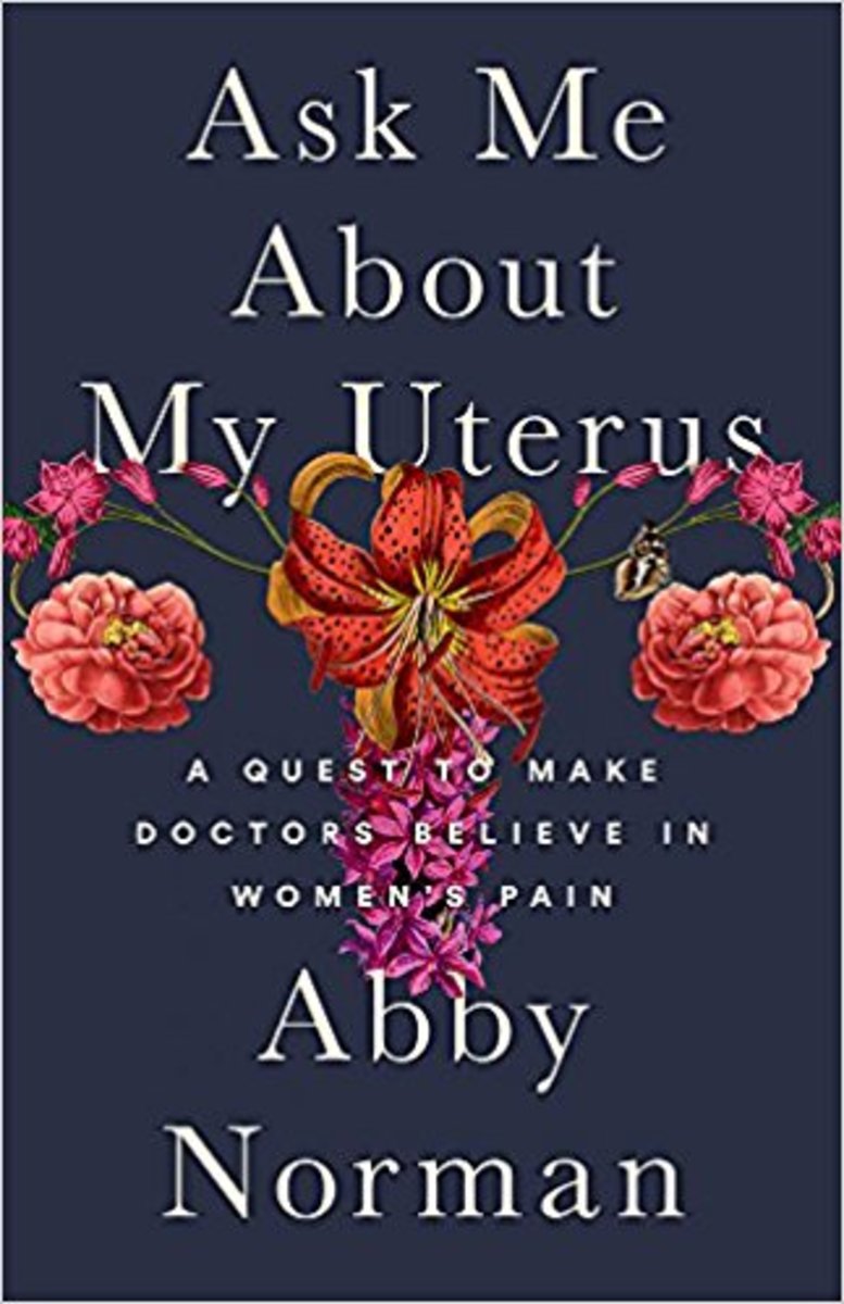 Ask Me About My Uterus: A Quest to Make Doctors Believe in Women's Pain.