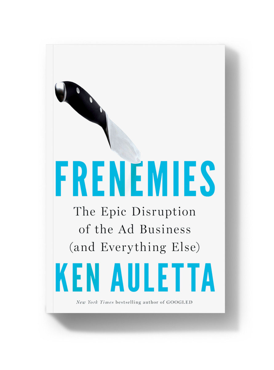 Frenemies: The Epic Disruption of the Ad Business (and Everything Else).