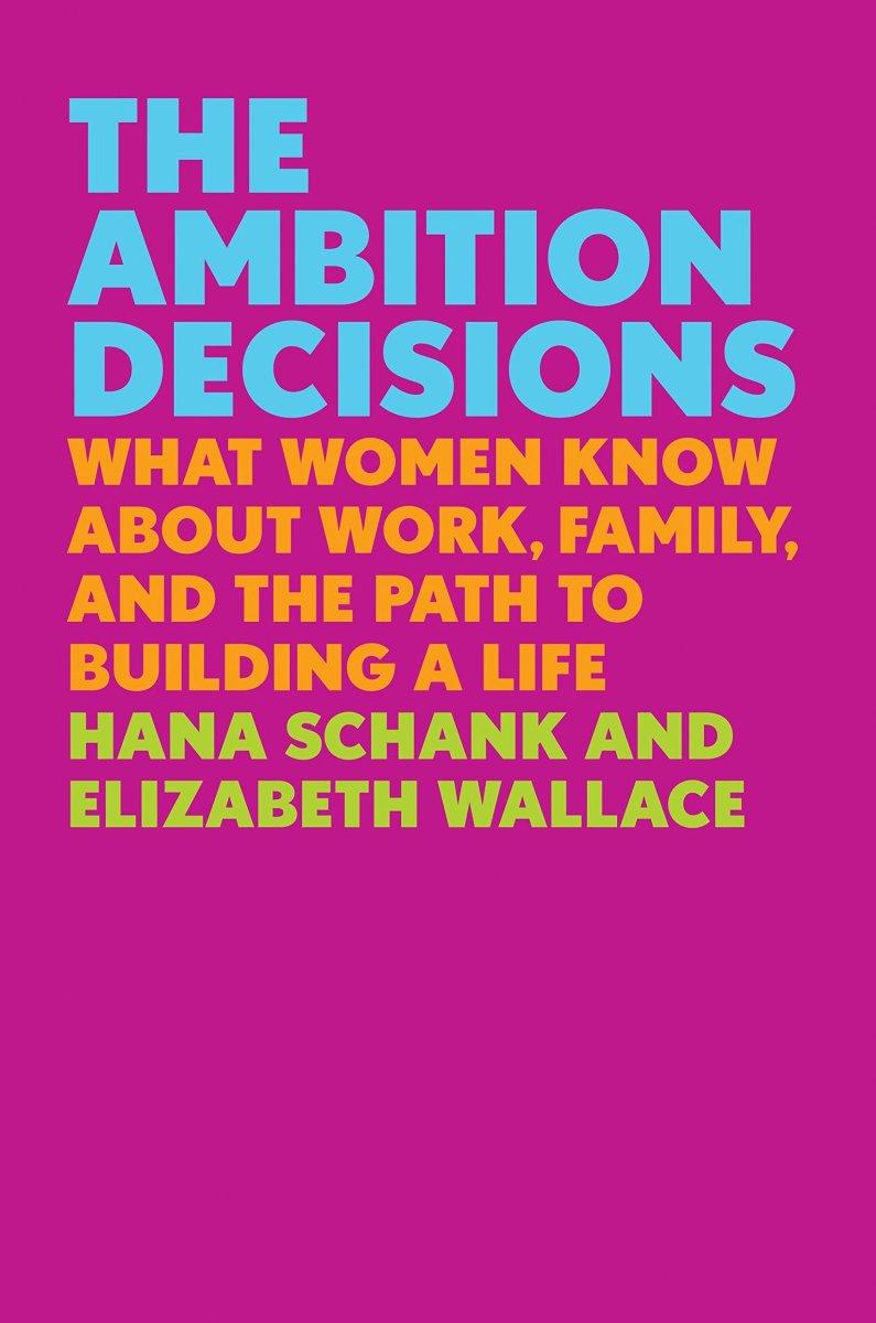 The Ambition Decisions: What Women Know About Work, Family, and the Path to Building a Life.