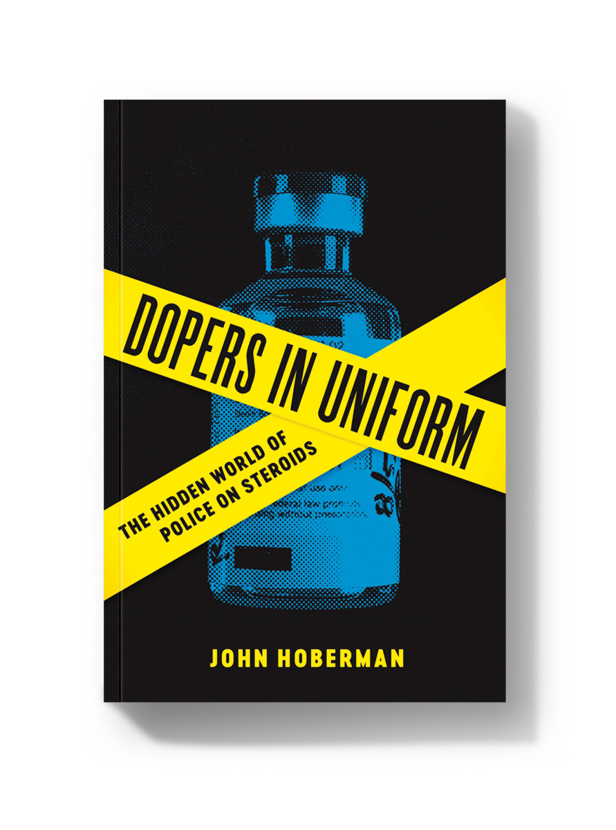 Dopers in Uniform: The Hidden World of Police on Steroids.