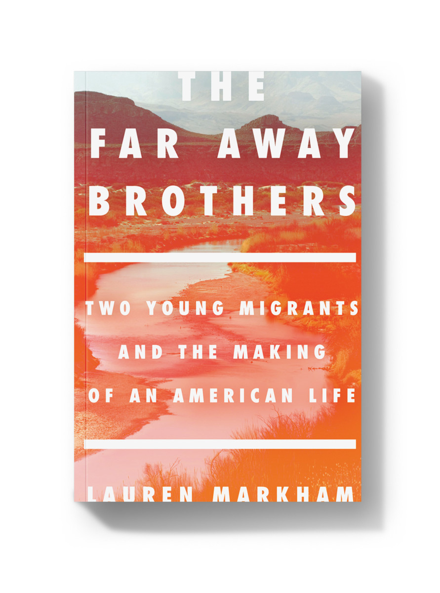 The Far Away Brothers: Two Young Migrants and the Making of an American Life.