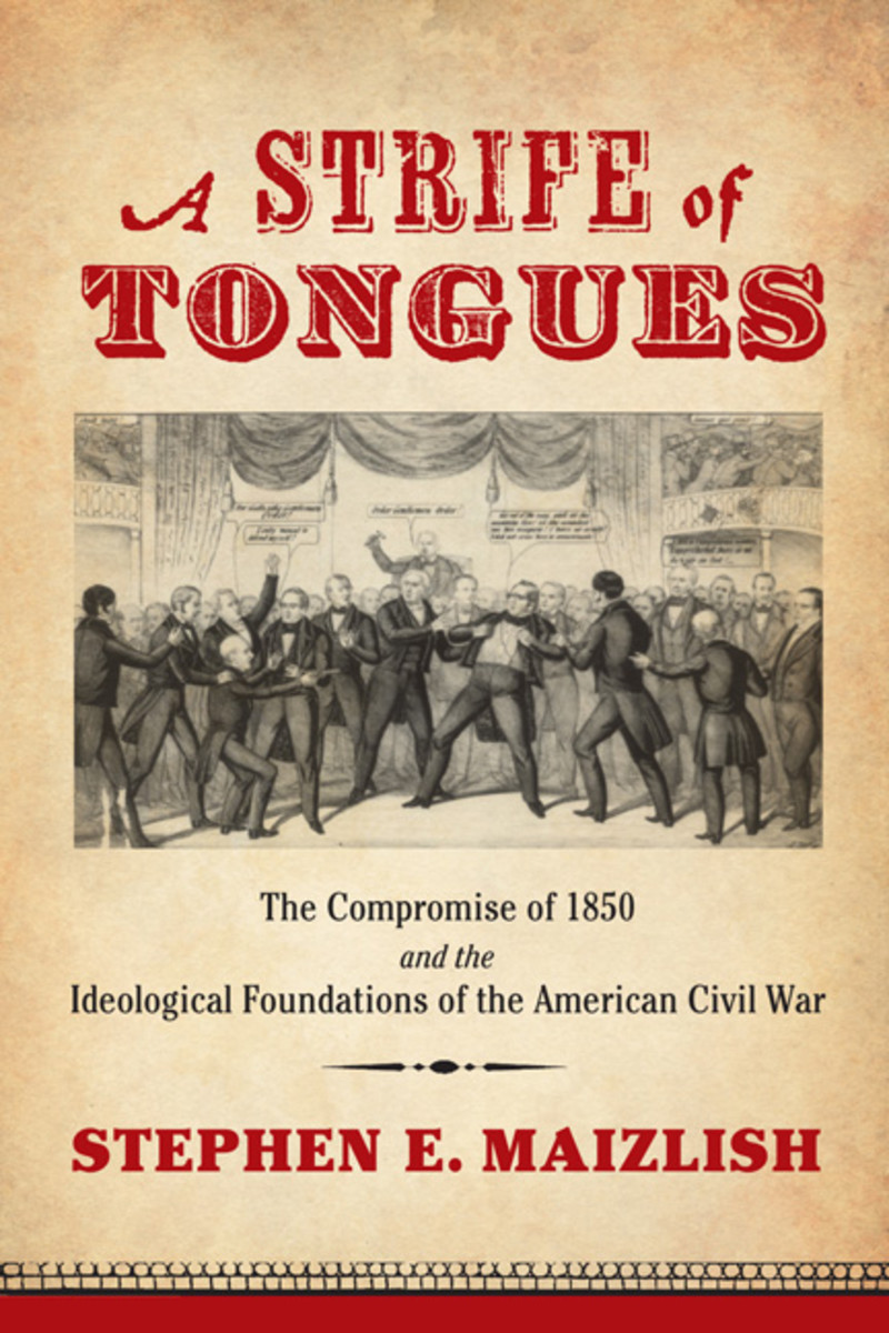 A Strife of Tongues: The Compromise of 1850 and the Ideological Foundations of the American Civil War.