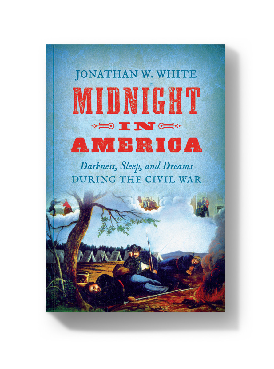 Midnight in America: Darkness, Sleep, and Dreams During the Civil War.