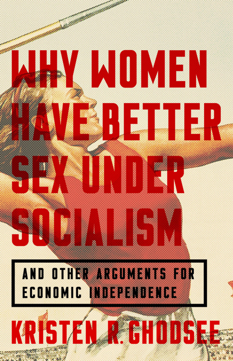Why Women Have Better Sex Under Socialism—and Other Arguments for Economic Independence.