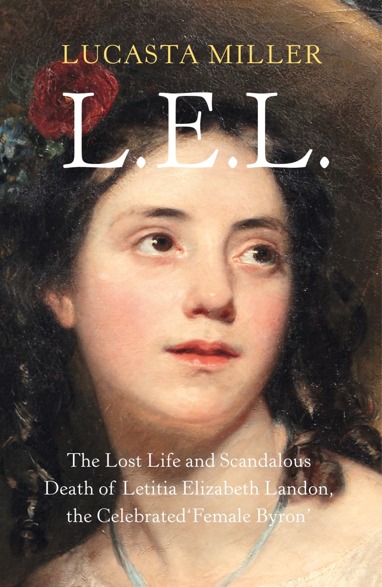 L.E.L.: The Lost Life and Scandalous Death of Letitia Elizabeth Landon, the Celebrated 'Female Byron.'