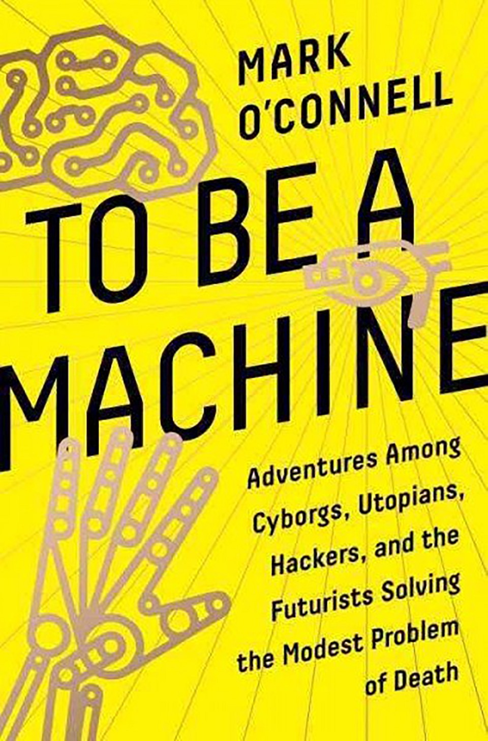 To Be a Machine: Adventures Among Cyborgs, Utopians, Hackers, and the Futurists Solving the Modest Problem of Death.