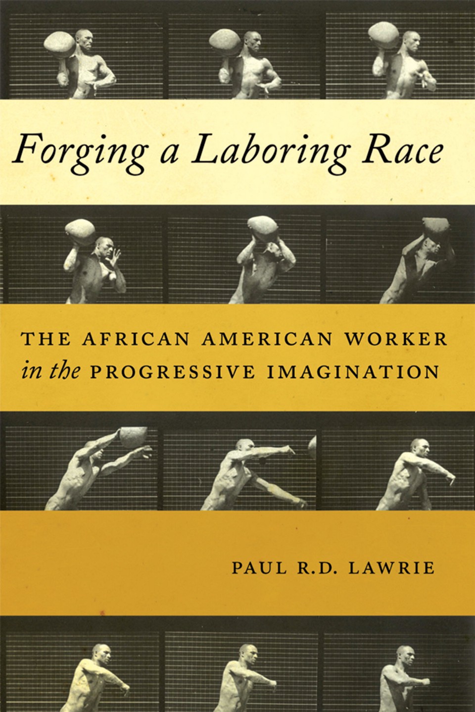 Forging a Laboring Race: The African American Worker in the Progressive Imagination.