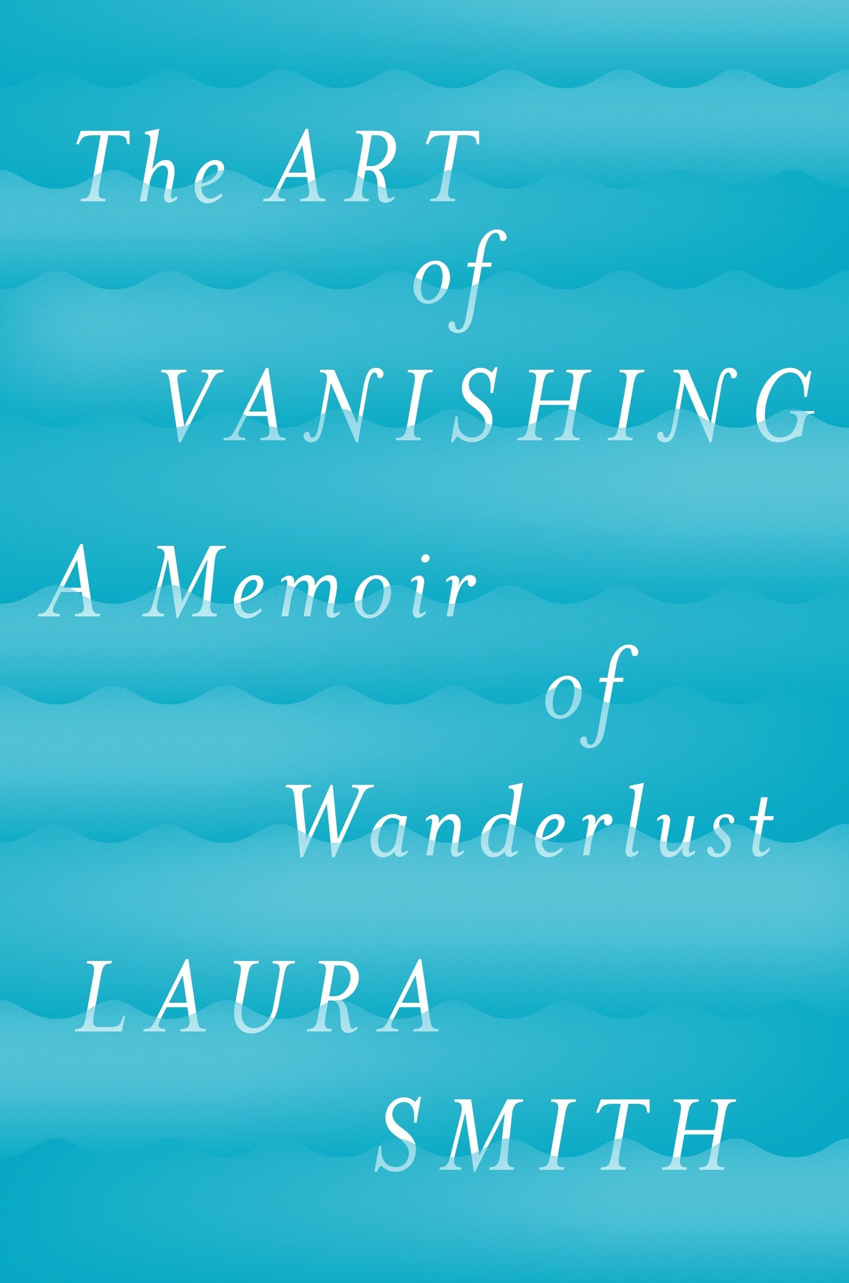 The Art of Vanishing: A Memoir of Wanderlust.