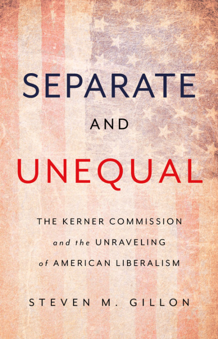 Separate and Unequal: The Kerner Commission and the Unraveling of American Liberalism.