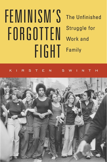 Feminism's Forgotten Fight: The Unfinished Struggle for Work and Family.