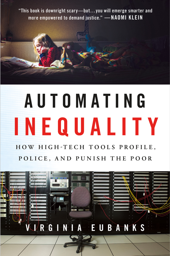 Automating Inequality: How High-Tech Tools Profile, Police, and Punish the Poor.