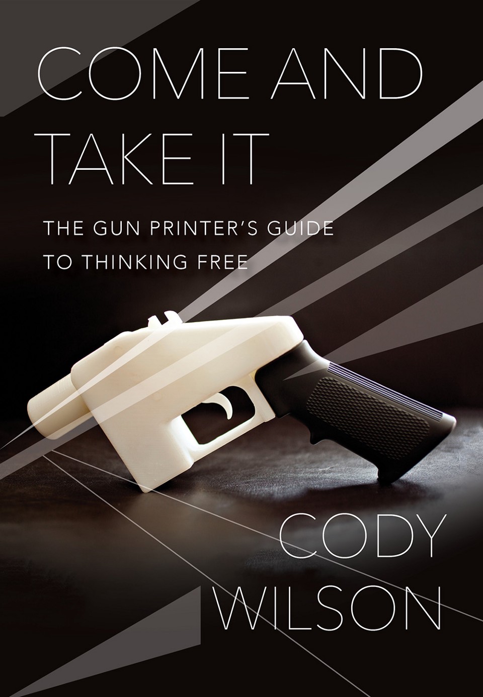 Come and Take It: The Gun Printer’s Guide to Thinking Free.