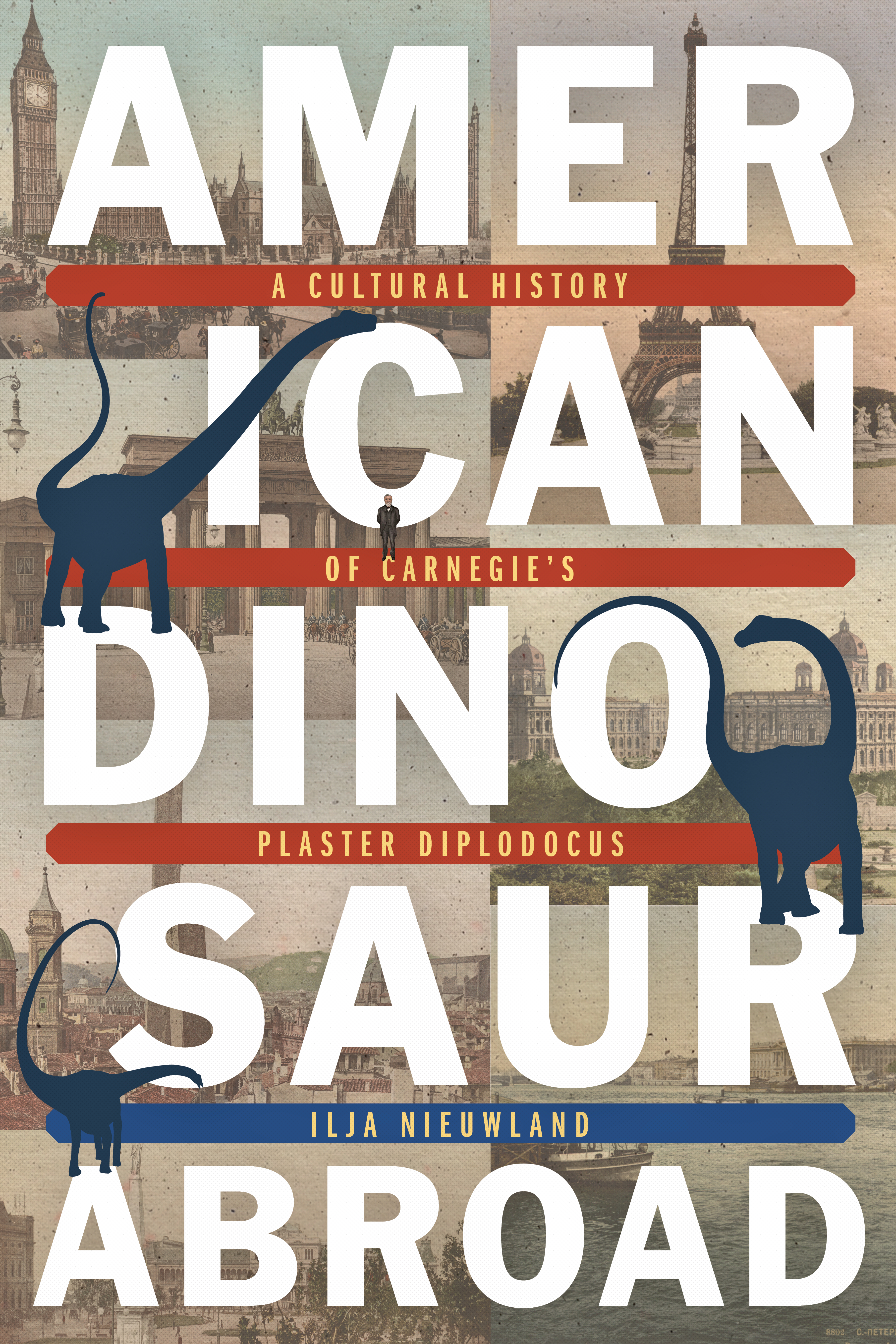 American Dinosaur Abroad: A Cultural History of Carnegie's Plaster Diplodocus.