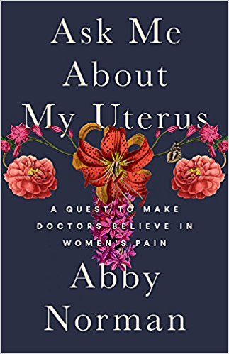 Ask Me About My Uterus: A Quest to Make Doctors Believe in Women's Pain.