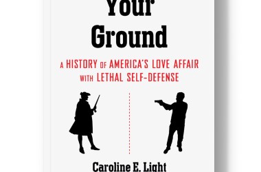 Stand Your Ground:A History of America's Love Affair With Lethal Self-Defense.