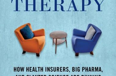 Saving Talk Therapy: How Health Insurers, Big Pharma, and Slanted Science Are Ruining Good Mental Health Care.