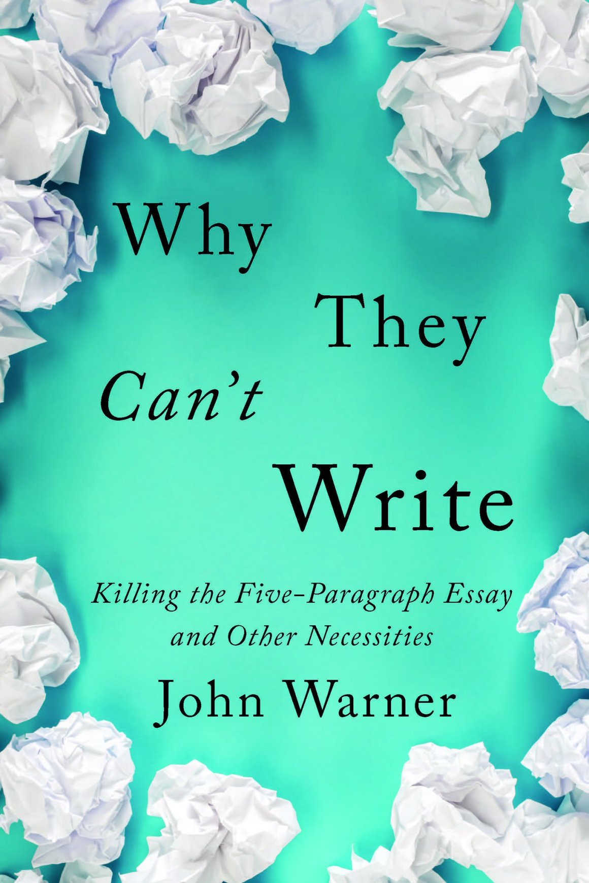 Why They Can't Write: Killing the Five-Paragraph Essay and Other Necessities.