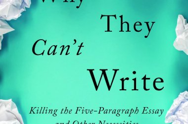 Why They Can't Write: Killing the Five-Paragraph Essay and Other Necessities.