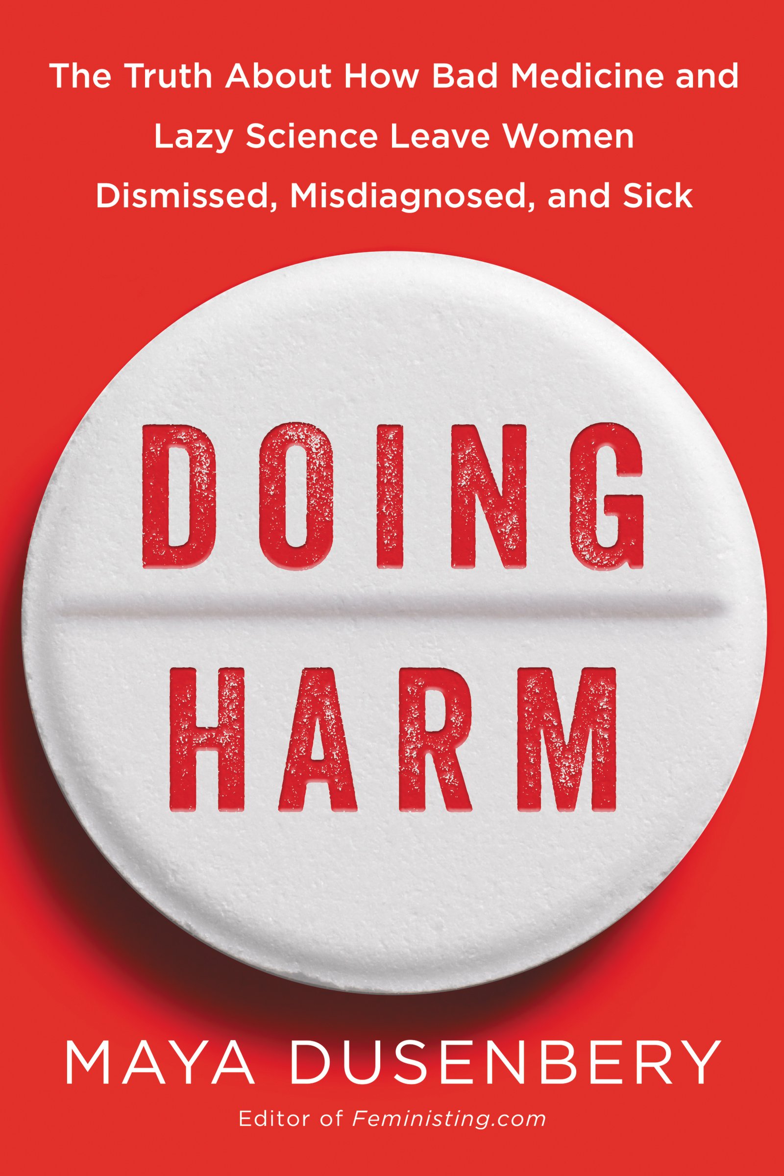 Doing Harm: The Truth About How Bad Medicine and Lazy Science Leave Women Dismissed, Misdiagnosed, and Sick.