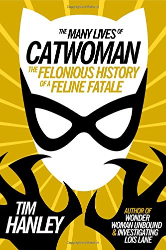 The Many Lives of Catwoman: The Felonious History of a Feline Fatale.