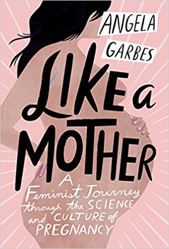 Like a Mother: A Feminist Journey Through the Science and Culture of Pregnancy.