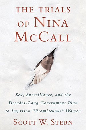 The Trials of Nina McCall: Sex, Surveillance, and the Decades-Long Government Plan to Imprison "Promiscuous" Women.