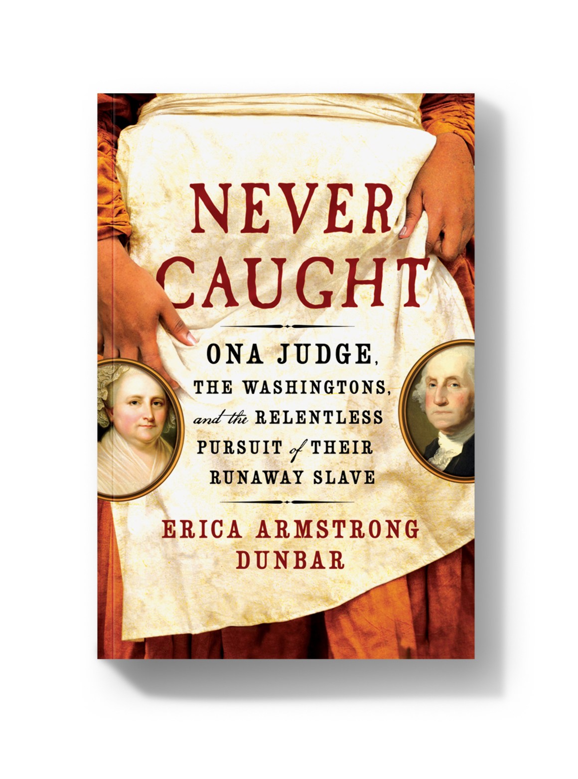 Never Caught: Ona Judge, the Washingtons, and the Relentless Pursuit of Their Runaway Slave.